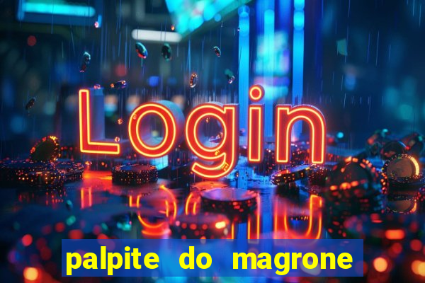 palpite do magrone para hoje